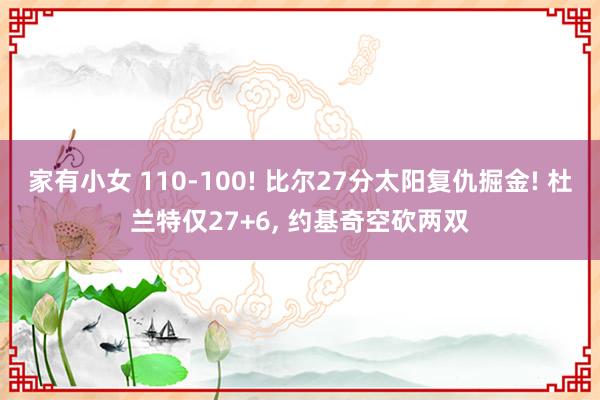 家有小女 110-100! 比尔27分太阳复仇掘金! 杜兰特仅27+6， 约基奇空砍两双