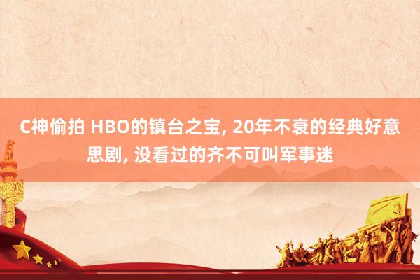 C神偷拍 HBO的镇台之宝， 20年不衰的经典好意思剧， 没看过的齐不可叫军事迷