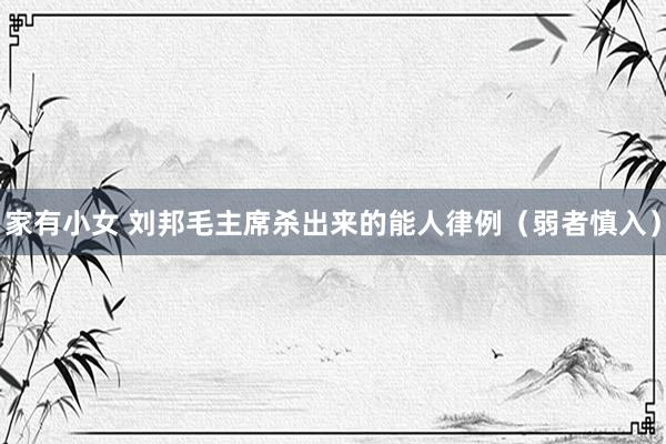 家有小女 刘邦毛主席杀出来的能人律例（弱者慎入）