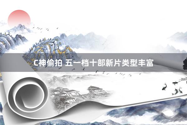 C神偷拍 五一档十部新片类型丰富